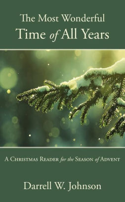 The Most Wonderful Time of All Years: A Christmas Reader for the Season of Advent by Darrell W. Johnson