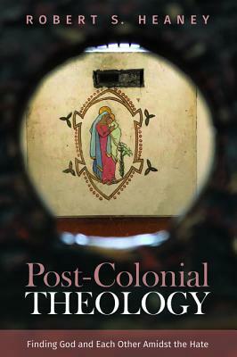 Post-Colonial Theology by Robert S. Heaney