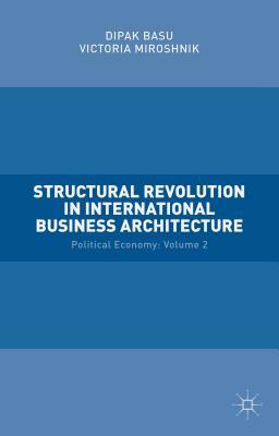Structural Revolution in International Business Architecture: Volume 2: Political Economy by Dipak Basu, Victoria Miroshnik
