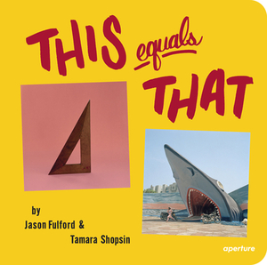 This Equals That by Jason Fulford, Tamara Shopsin