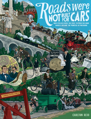 Roads Were Not Built for Cars: How Cyclists Were the First to Push for Good Roads & Became the Pioneers of Motoring by Carlton Reid