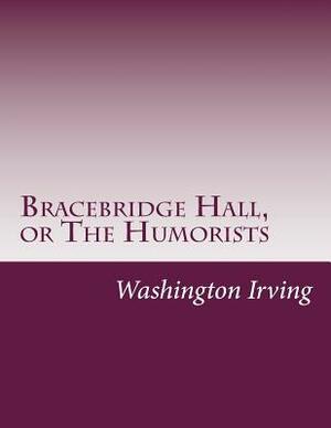 Bracebridge Hall, or The Humorists by Washington Irving