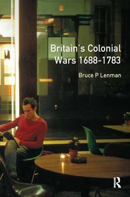 Britain's Colonial Wars, 1688-1783 by Bruce Lenman