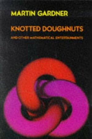 Knotted Doughnuts and Other Mathematical Entertainments by Martin Gardner