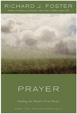 Prayer: Finding the Heart's True Home by Richard J. Foster