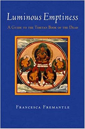 Luminous Emptiness: Understanding the Tibetan Book of the Dead by Francesca Fremantle