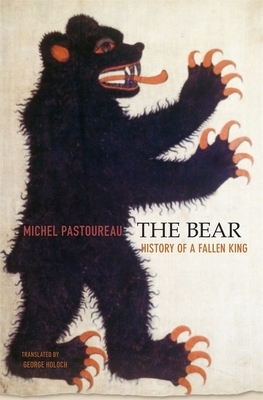 The Bear: History of a Fallen King by Michel Pastoureau