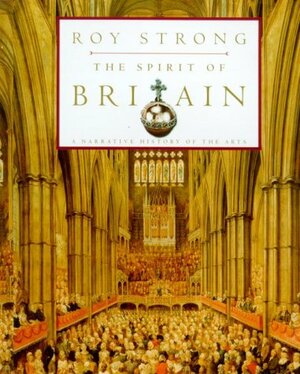 The Spirit of Britain: A Narrative History of the Arts by Roy Strong