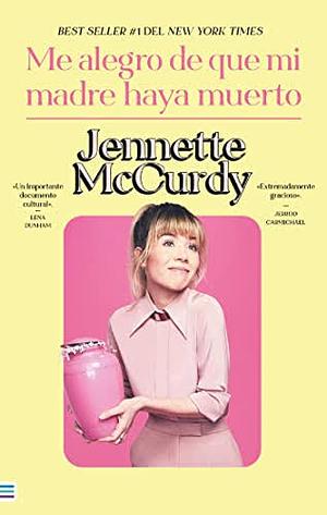 Me Alegro de que mi madre haya muerto by Jennette McCurdy