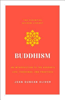 Buddhism: An Introduction to the Buddha's Life, Teachings, and Practices (the Essential Wisdom Library) by Joan Duncan Oliver