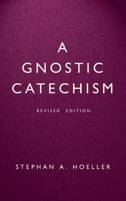 A Gnostic Catechism: Revised Edition by Stephan A. Hoeller