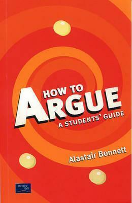 How to Argue: A Student's Guide by Alastair Bonnett