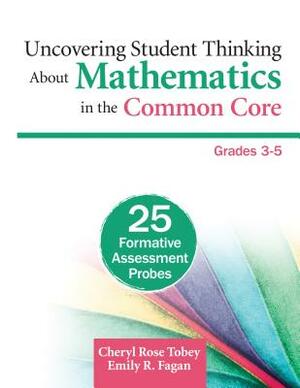 Uncovering Student Thinking about Mathematics in the Common Core, Grades 3-5: 25 Formative Assessment Probes by Emily R. Fagan, Cheryl Rose Tobey