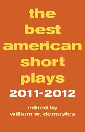 The Best American Short Plays 2011-2012 by William W. Demastes