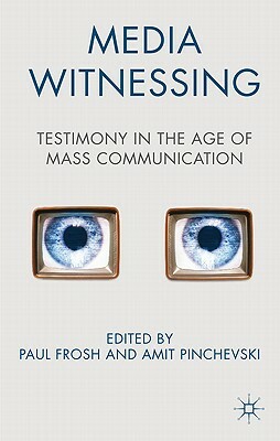 Media Witnessing: Testimony in the Age of Mass Communication by 