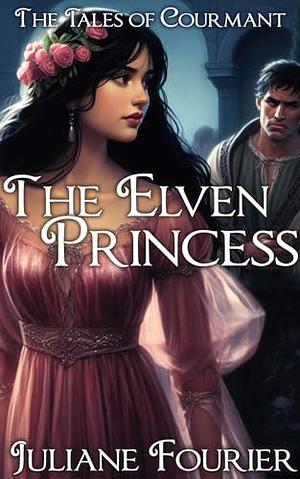 The Elven Princess: A Retelling of Legend (The Tales of Courmant Book #02) by Juliane Fourier
