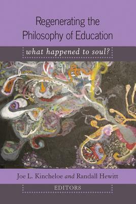 Regenerating the Philosophy of Education: What Happened to Soul?- Introduction by Shirley R. Steinberg by 