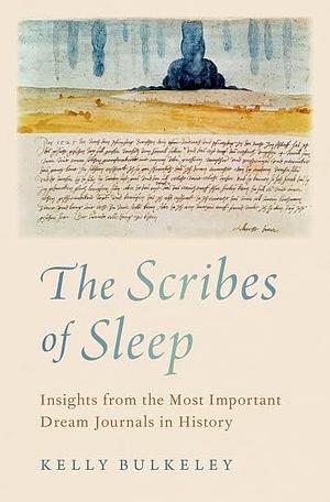 The Scribes of Sleep: Insights from the Most Important Dream Journals in History by Kelly Bulkeley