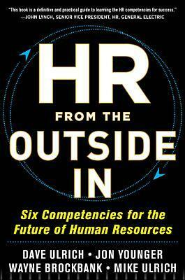 HR from the Outside In: Six Competencies for the Future of Human Resources by Mike Ulrich, Dave Ulrich, Jon Younger, Wayne Brockbank