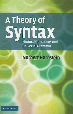 A Theory of Syntax: Minimal Operations and Universal Grammar by Norbert Hornstein