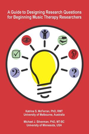 A Guide to Designing Research Questions for Beginning Music Therapy Researchers by Katrina McFerran, Michael J. Silverman