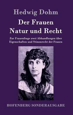 Der Frauen Natur und Recht: Zur Frauenfrage zwei Abhandlungen über Eigenschaften und Stimmrecht der Frauen by Hedwig Dohm