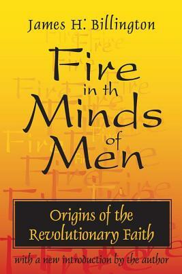 Fire in the Minds of Men: Origins of the Revolutionary Faith by James H. Billington