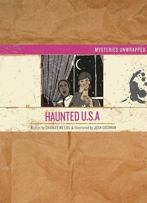 Mysteries Unwrapped: Haunted U.S.A. by Charles Wetzel, Josh Cochran