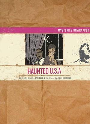 Mysteries Unwrapped: Haunted U.S.A. by Josh Cochran, Charles Wetzel