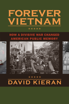 Forever Vietnam: How a Divisive War Changed American Public Memory by David Kieran