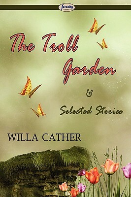 The Troll Garden & Selected Stories by Willa Cather