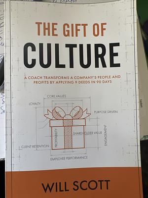 The Gift of Culture: A Coach Transforms a Company's People and Profits by Applying 9 Deeds in 90 Days - Black and White Version by Will Scott