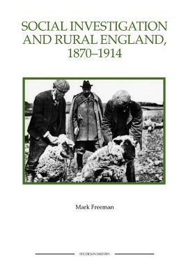 Social Investigation and Rural England, 1870-1914 by Mark Freeman