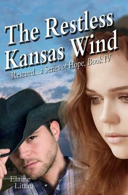 The Restless Kansas Wind: Book IV, Rescued...a Series of Hope by Elaine Littau