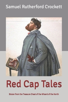 Red Cap Tales: Stolen from the Treasure Chest of the Wizard of the North by Samuel Rutherford Crockett