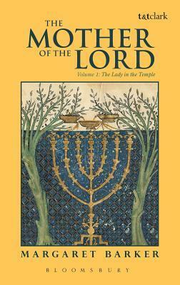 The Mother of the Lord: Volume 1: The Lady in the Temple by Margaret Barker