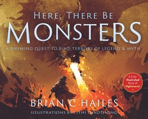 Here, There Be Monsters: A Rhyming Quest to Find Terrors of Legend & Myth by Brian C. Hailes