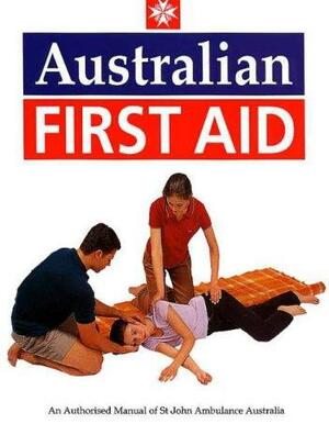 Australian First Aid: An Authorised Manual of St John Ambulance Australia by Vic Groenhout, Shirley Dyson, Glen Rogers, Peter Bowler