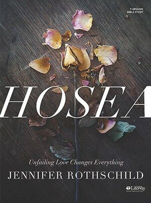 Hosea - Bible Study Book: Unfailing Love Changes Everything by Jennifer Rothschild