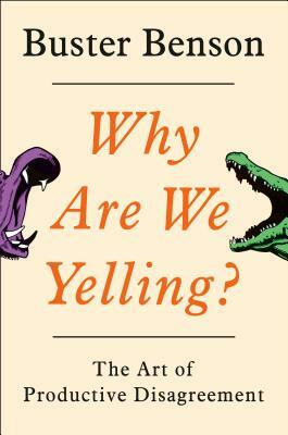 Why Are We Yelling?: The Art of Productive Disagreement by Buster Benson