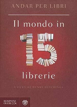 Andar per libri. Il mondo in 15 librerie by Henry Hitchings
