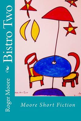 Bistro Two: Moore Short Fiction by Roger Moore