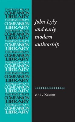 John Lyly and early modern authorship by Andy Kesson