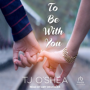 To Be with You by TJ O’Shea