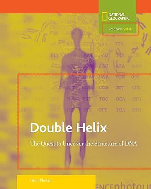 Double Helix: The Quest to Uncover the Structure of DNA by Glen Phelan