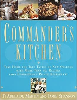 Commander's Kitchen: Take Home the True Taste of New Orleans with More Than 150 Recipes from Commander's Palace Restaurant by Ti Adelaide Martin