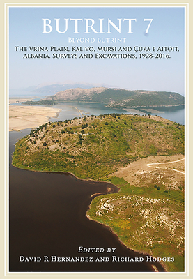 Butrint 7: Beyond Butrint: Kalivo, Mursi, C&#807;uka E Aitoit, Diaporit and the Vrina Plain. Surveys and Excavations in the Pavll by 
