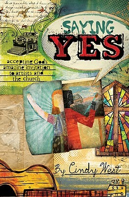 Saying Yes: Accepting God's Amazing Invitation to Artists and the Church by Cindy West
