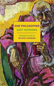 Our Philosopher by Gert Hofmann, Gert Hofmann