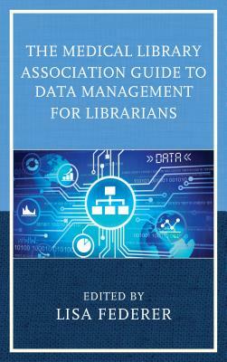 The Medical Library Association Guide to Data Management for Librarians by 